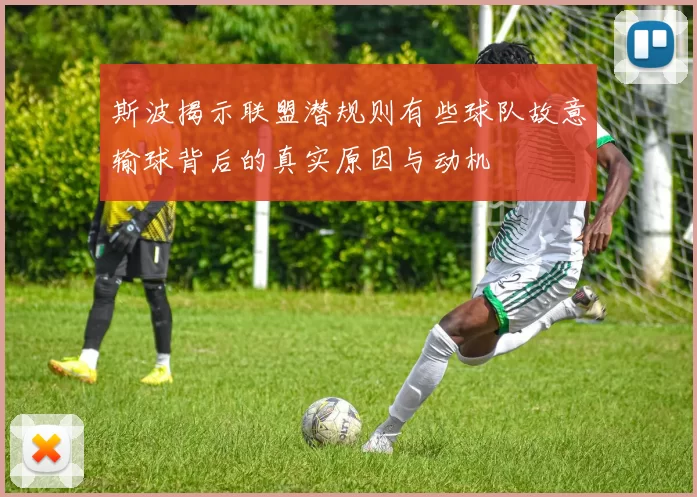 斯波揭示联盟潜规则有些球队故意输球背后的真实原因与动机