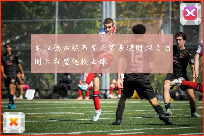 利拉德回忆布克决赛表现时坦言当时只希望他投丢球