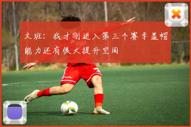 文班：我才刚进入第三个赛季盖帽能力还有很大提升空间